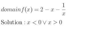 The domain of f(x)=2-x-1/x is x<0\lor x>0